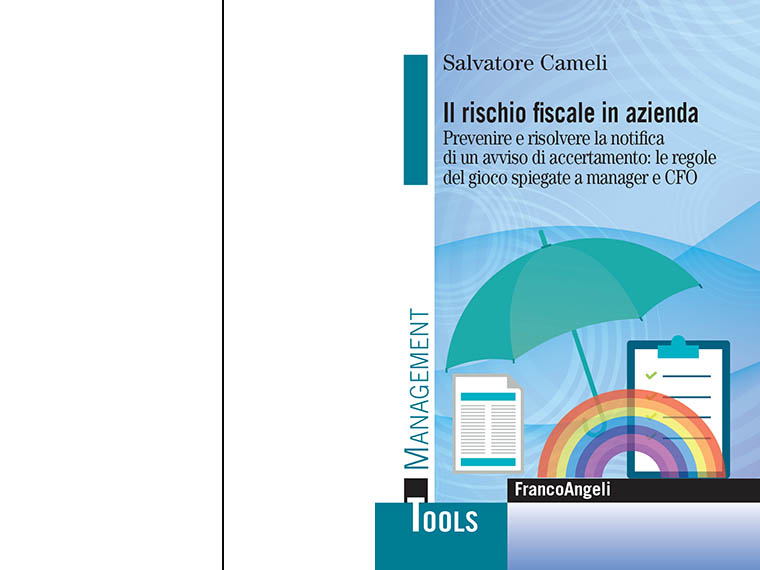 “Il rischio fiscale in azienda. Prevenire e risolvere la notifica di un avviso di accertamento: le regole del gioco spiegate a manager e CFO”, l’utile saggio di Salvatore Cameli